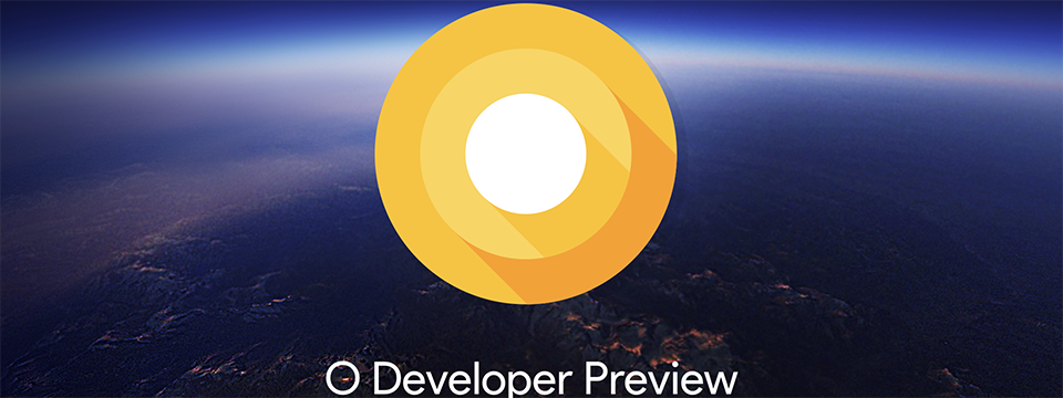Android O có gì mới? Mời tải về bản thử nghiệm