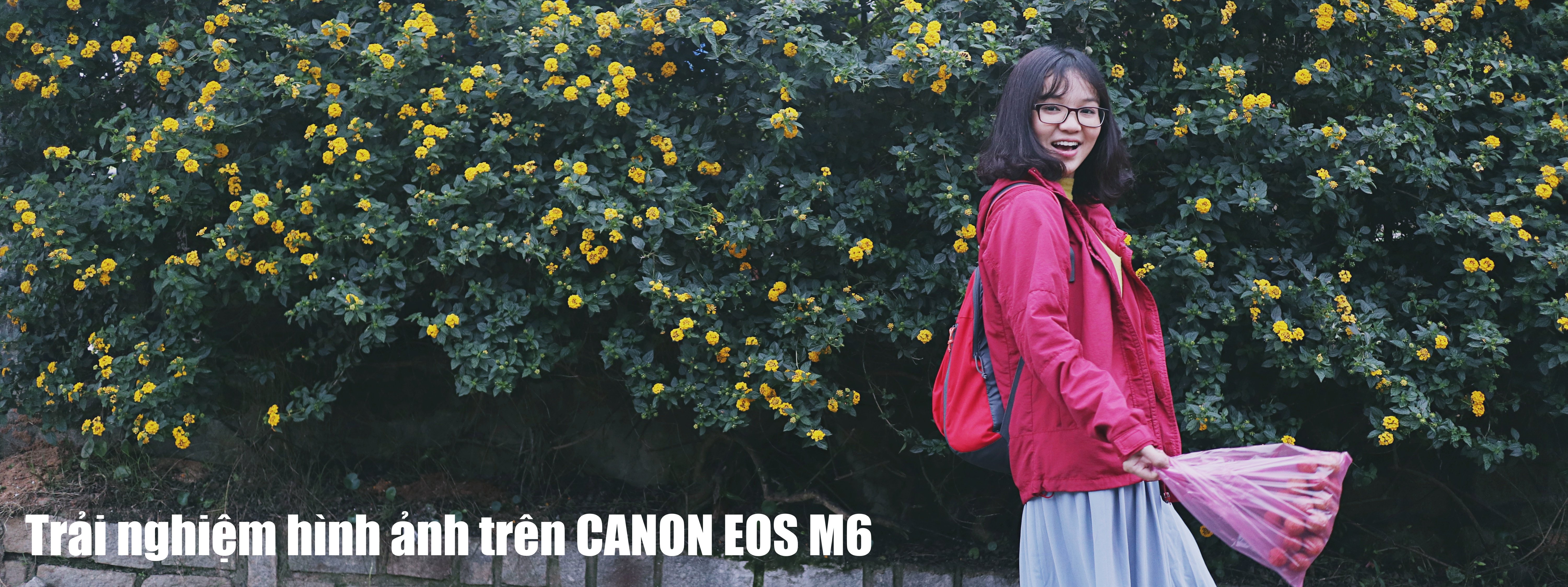 Trải nghiệm hình ảnh trên Canon EOS M6
