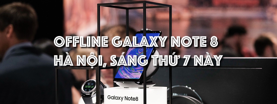 [Hà Nội] Mời offline trải nghiệm Galaxy Note 8 sáng thứ 7 này