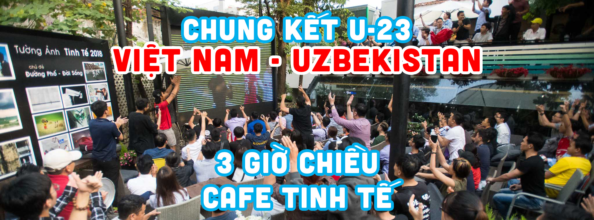 Xem chung kết AFC U-23 Việt Nam - Uzbekistan: 3 giờ chiều mai tại cafe Tinh Tế, màn hình LED 200"