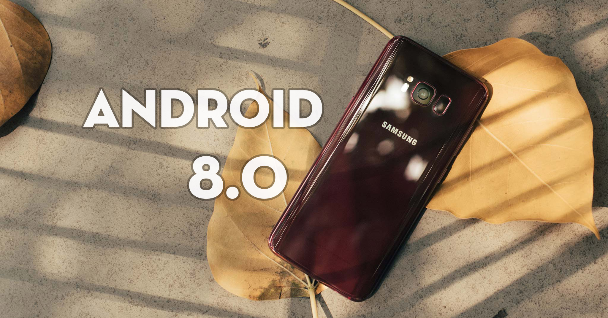 Samsung ngừng update Android 8.0 cho S8 và S8+, không rõ lý do