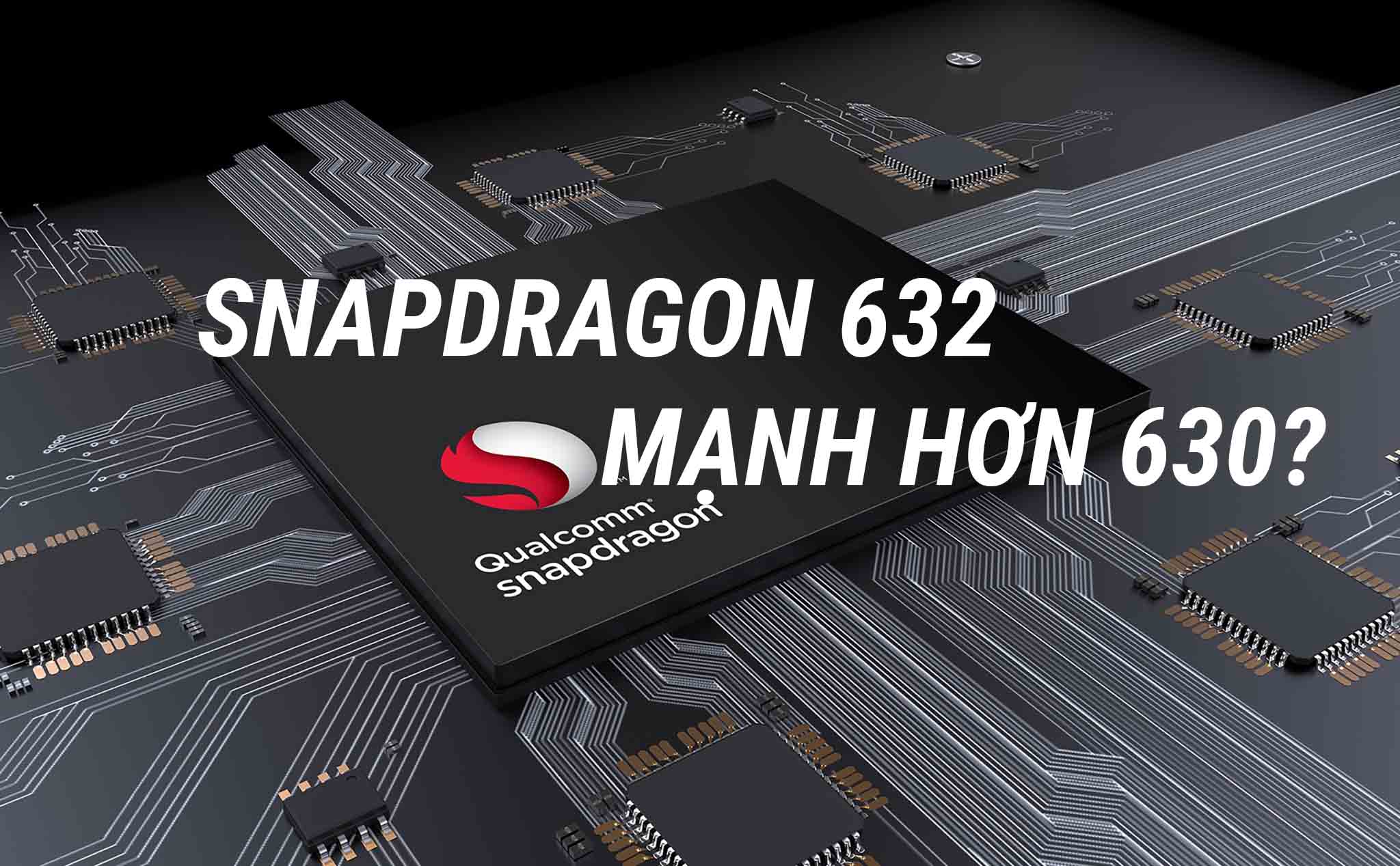 Hiểu hơn về SoC tầm trung của Qualcomm: Phải chăng Snapdragon 632 hơn 630, 450 có thuộc dòng giá rẻ?