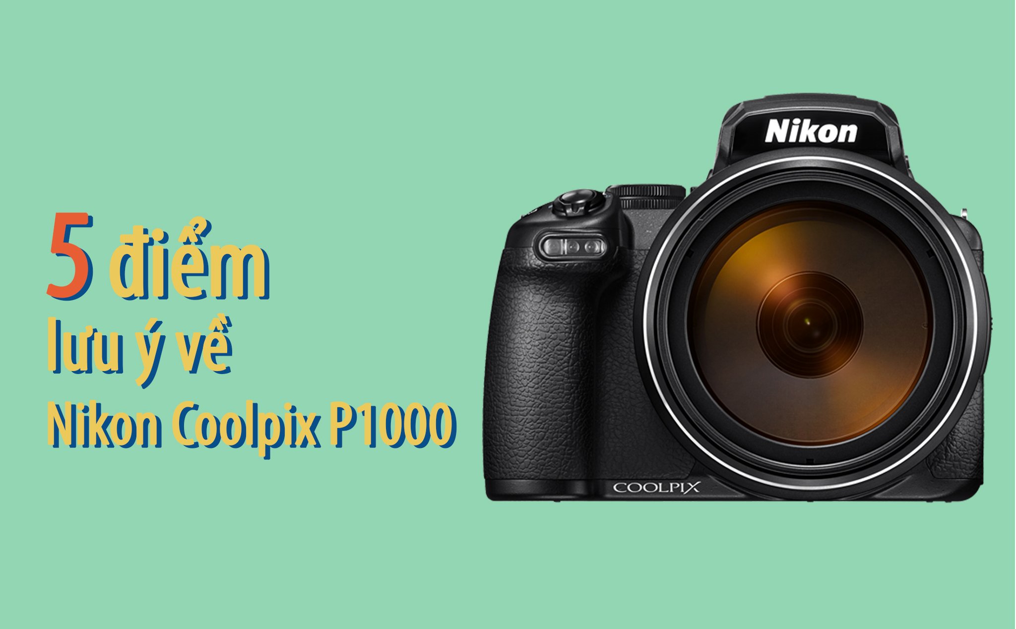 5 điểm lưu ý của Nikon Coolpix P1000
