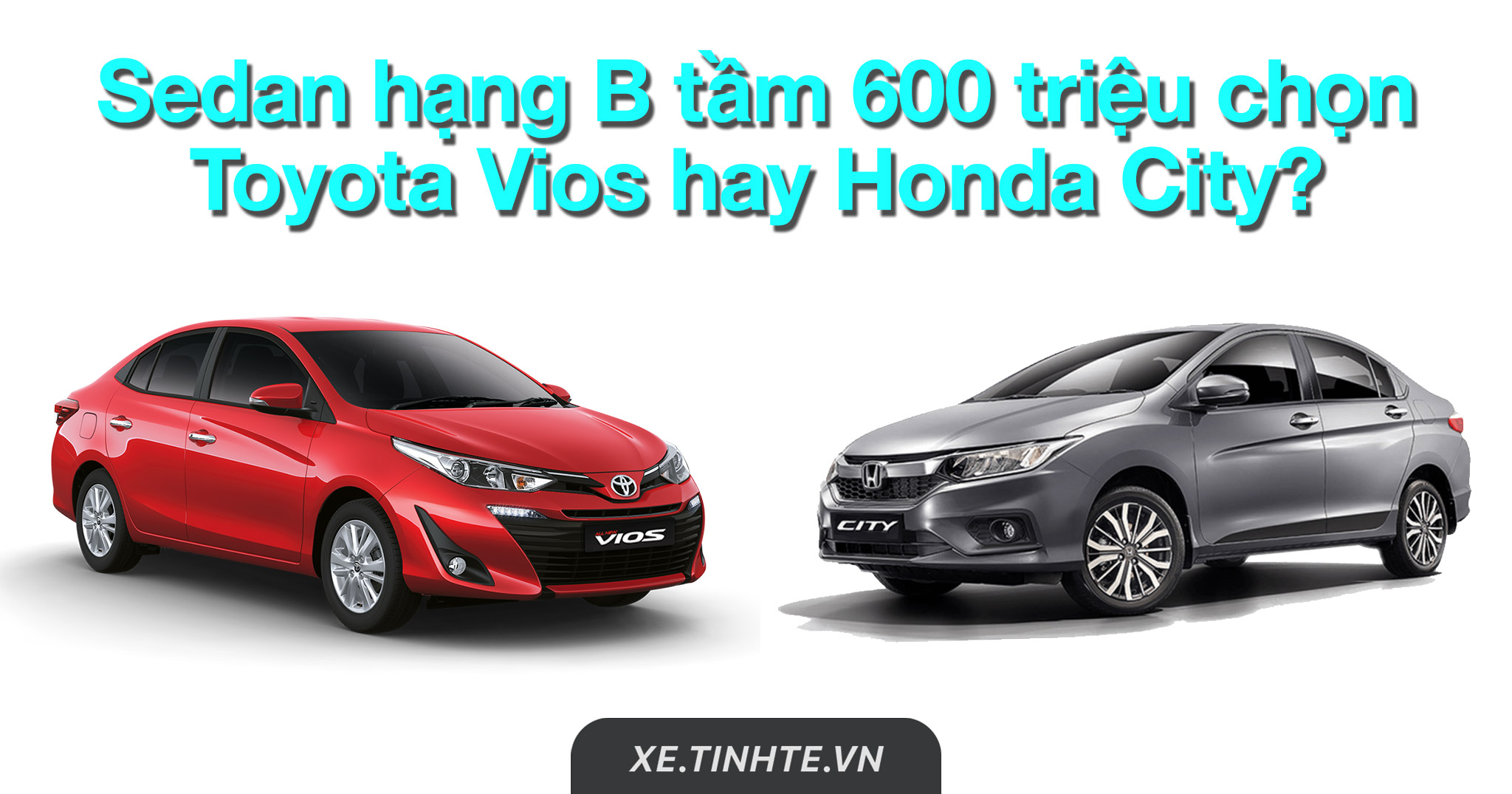 So sánh thông số: Chọn Toyota Vios hay Honda City với 600 triệu?