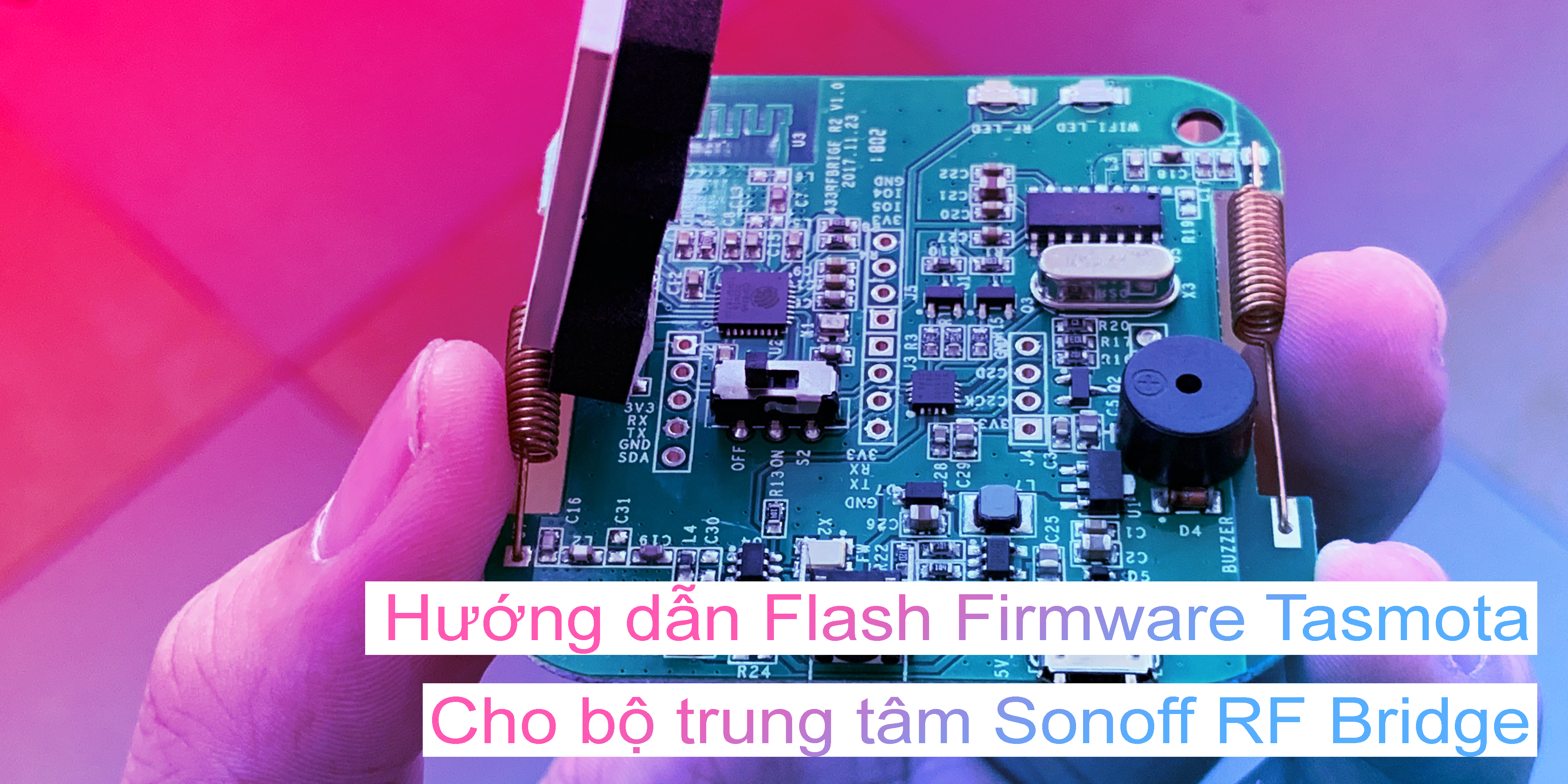 [HASS] Hướng dẫn Flash firmware tasmota cho Sonoff RF Bridge