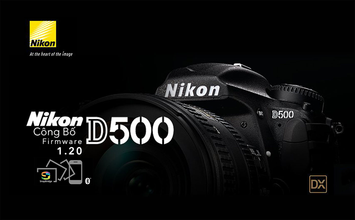 Nikon update firmware v.1.20 cho Nikon D500: giúp kết nối Wi-Fi qua SnapBridge