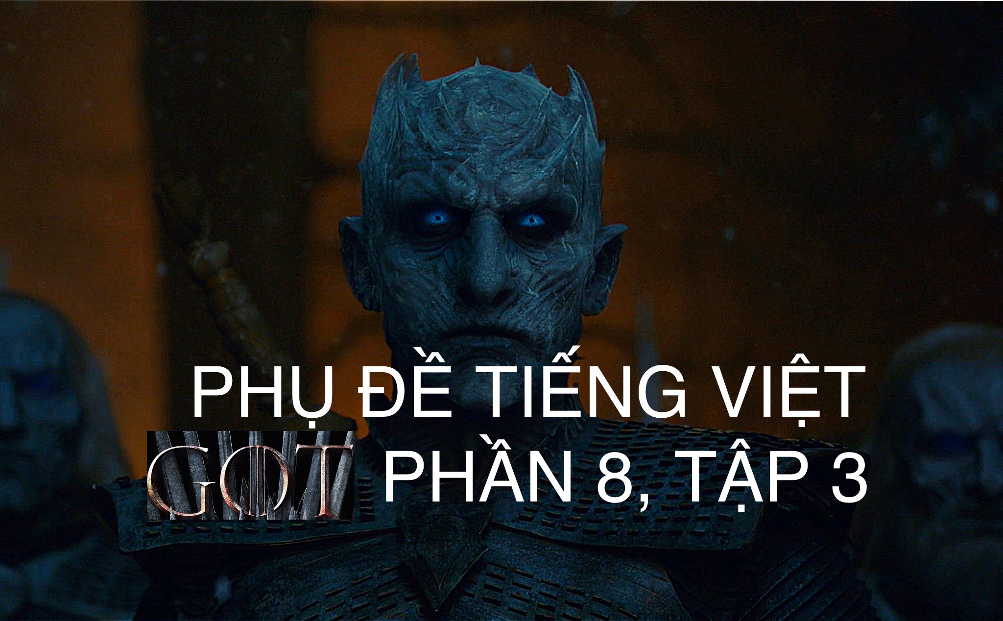 Phụ đề tiếng Việt - Game of Thrones Phần 8, Tập 3 - Đại Chiến giữa người và Bóng Trắng
