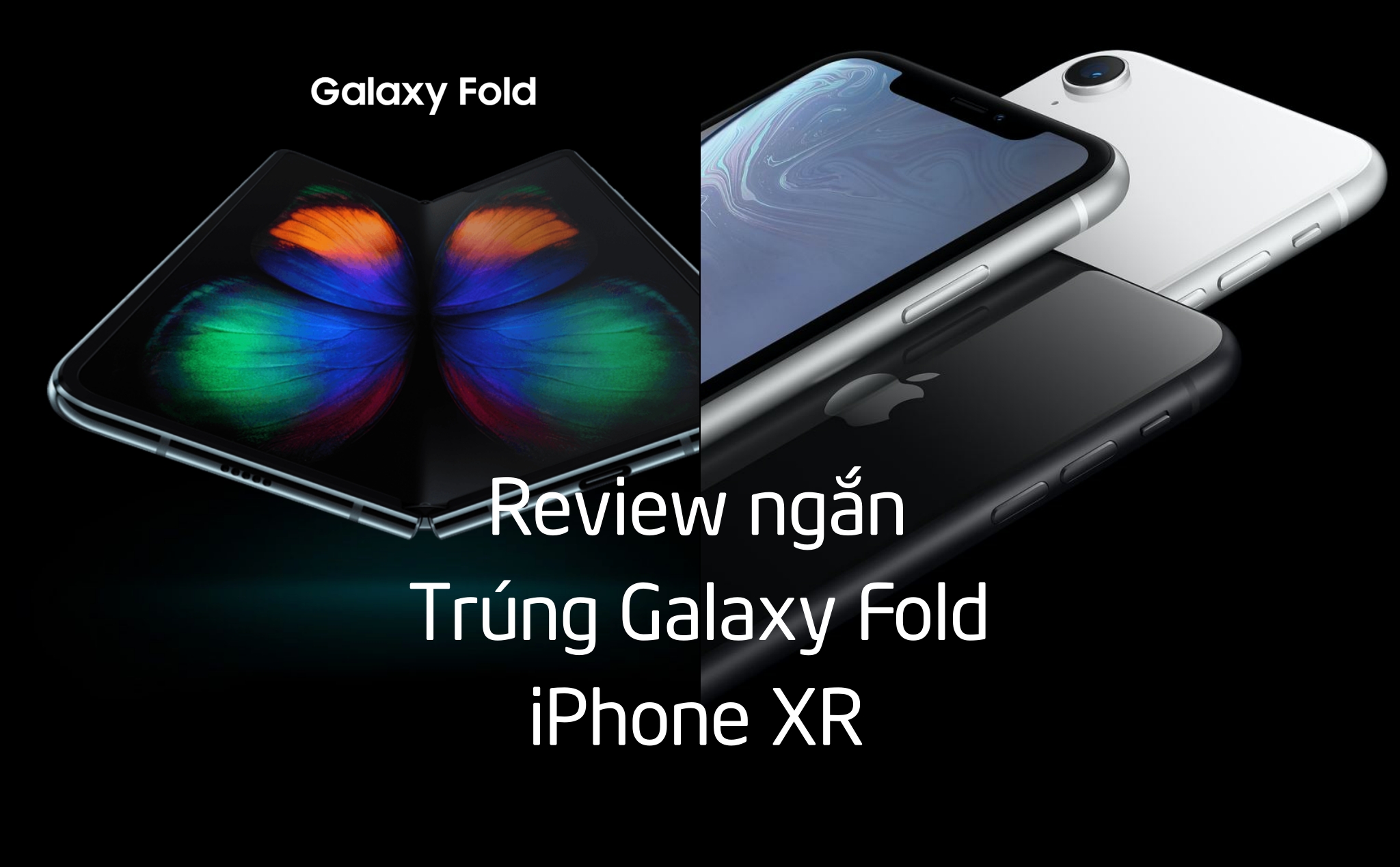 Mời review nhanh sản phẩm 2019 trúng: Galaxy Fold, iPhone XR