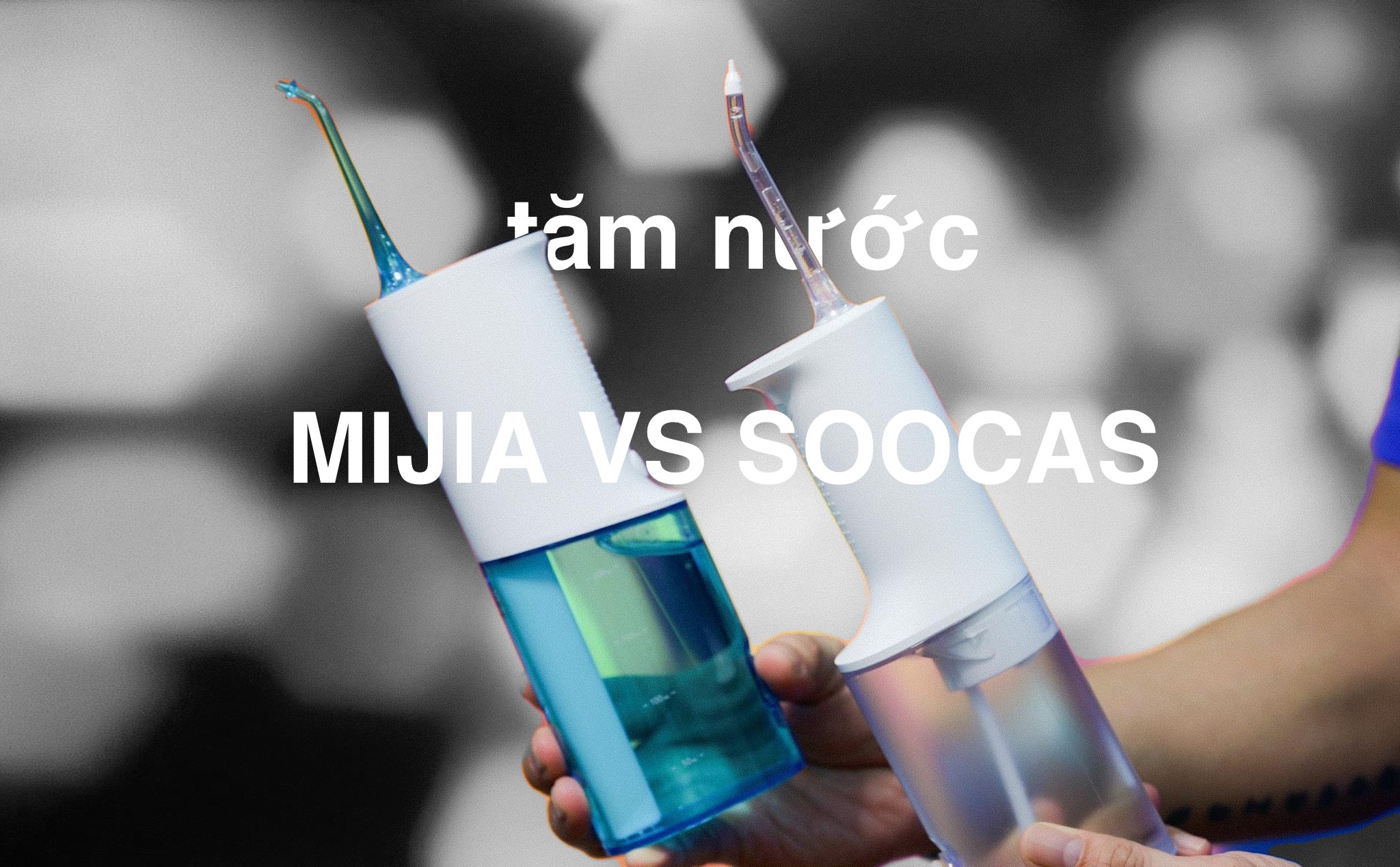 So sánh 2 loại tăm nước giá rẻ: Xiaomi Mijia và Soocas, nên mua cái nào, cái nào ngon hơn?