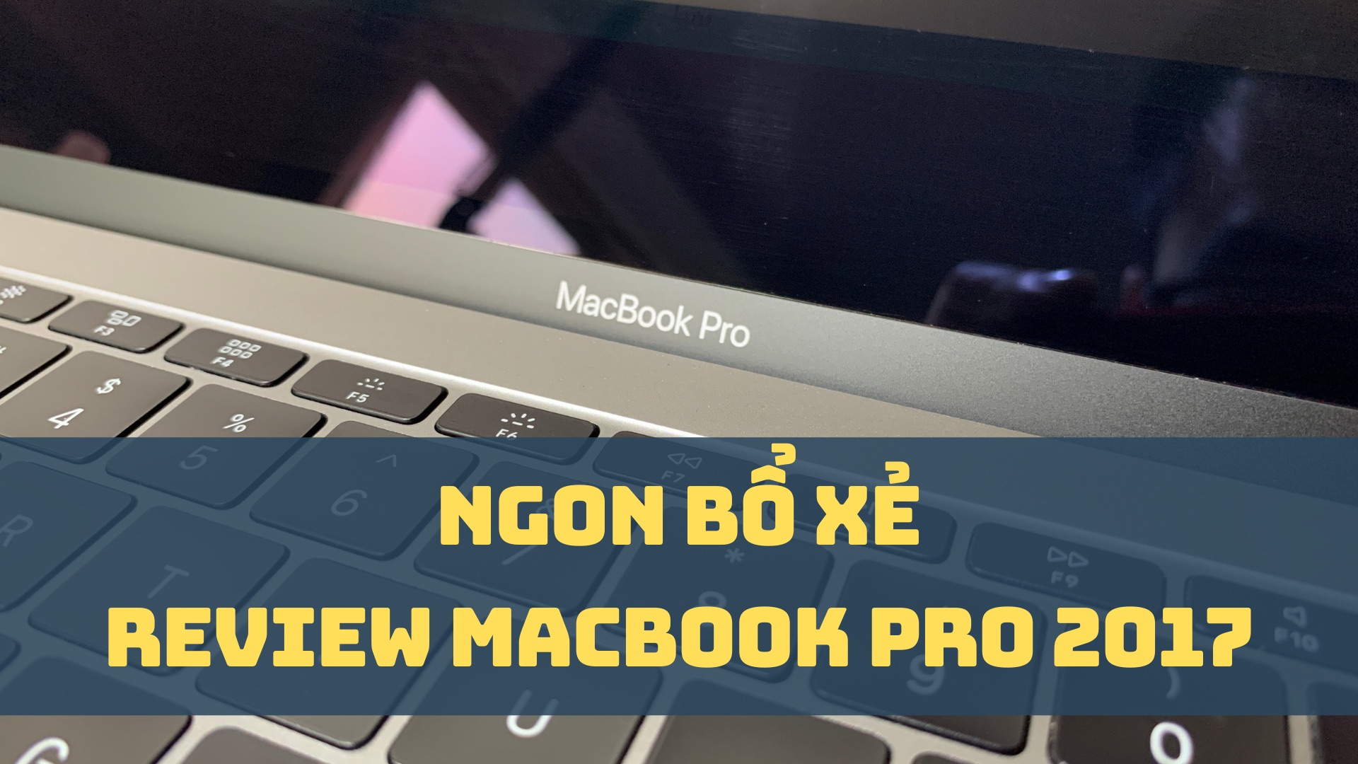 Review Macbook Pro 2017 và chia sẻ kinh nghiệm sau hơn 3 năm sử dụng
