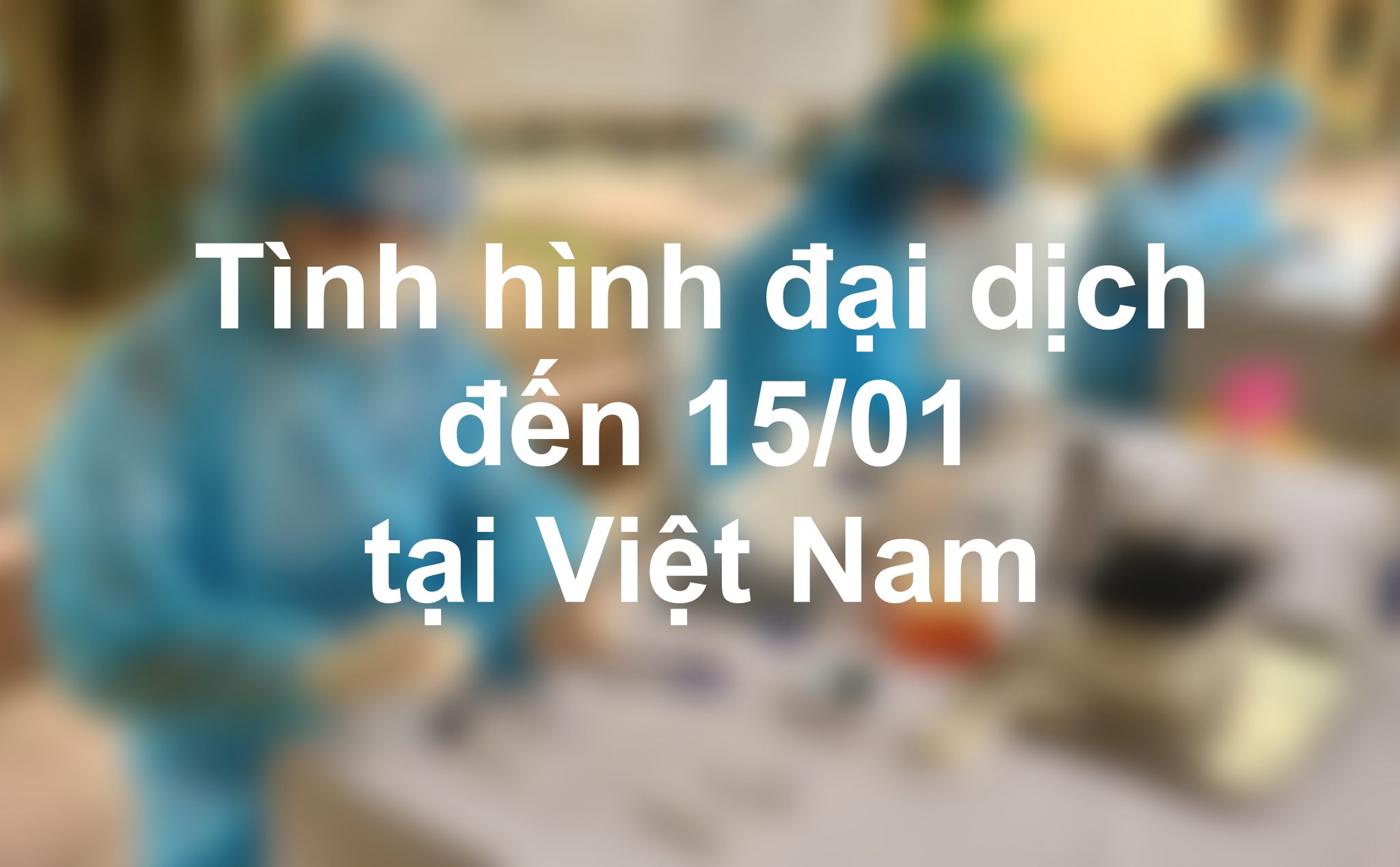 Tình hình dịch covid-19 tại Việt Nam đến 15/01/2022