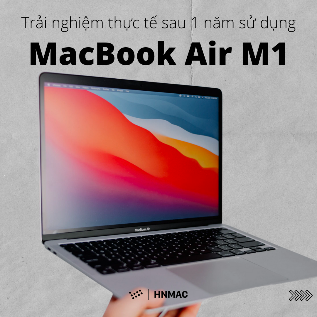 Review MacBook Air M1 Trải nghiệm thực tế sau 1 năm sử dụng !