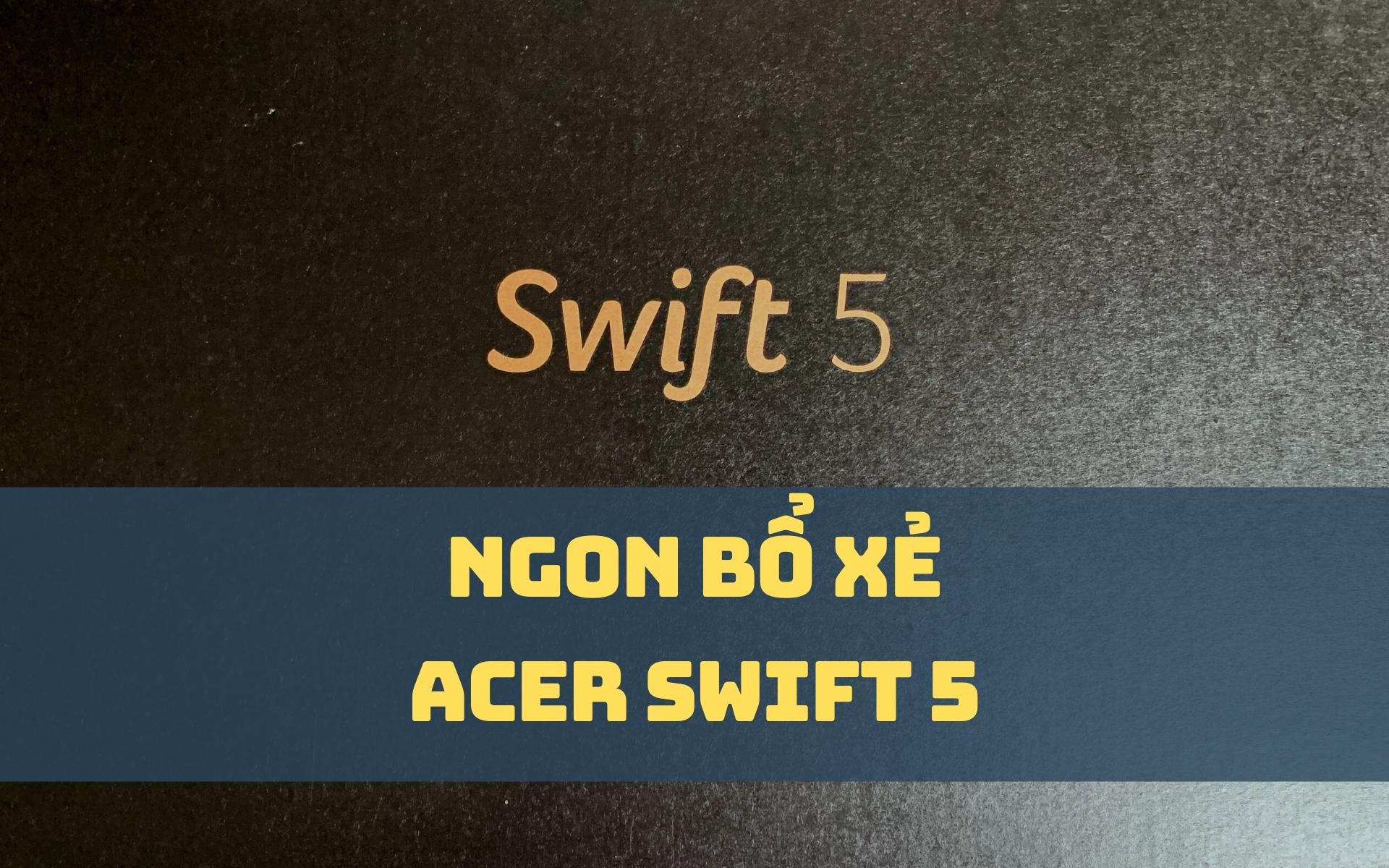 Acer Swift 5 sau 3 năm sử dụng - Nhẹ nhưng đánh đổi nhiều