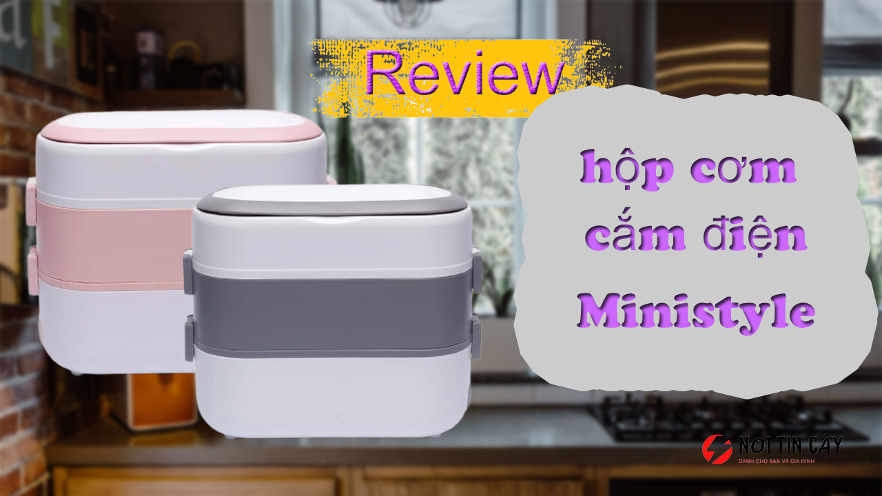 5 phút review hộp cơm cắm điện Ministyle để biết sự thật!