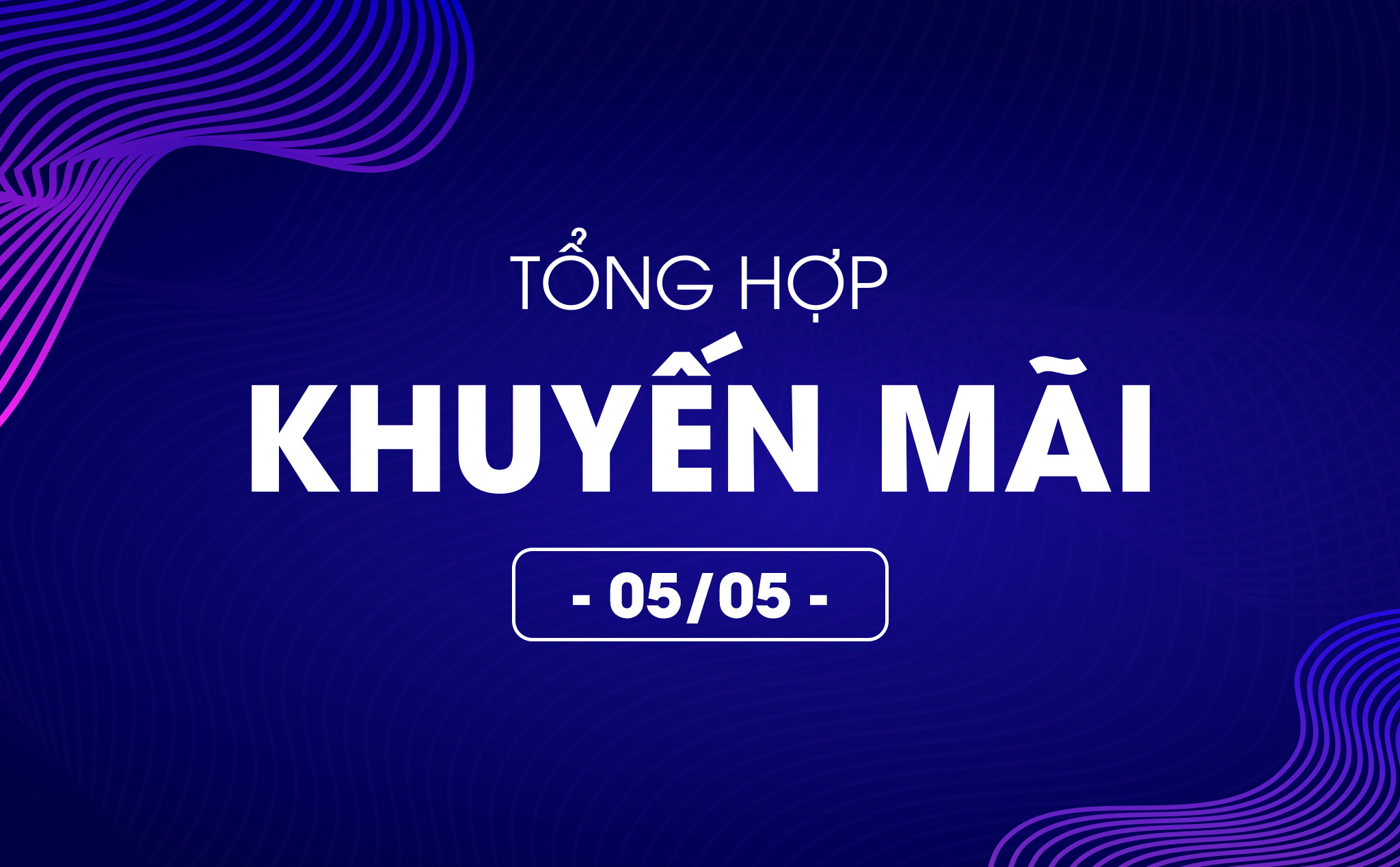 Tổng hợp deal khuyến mãi 05/05