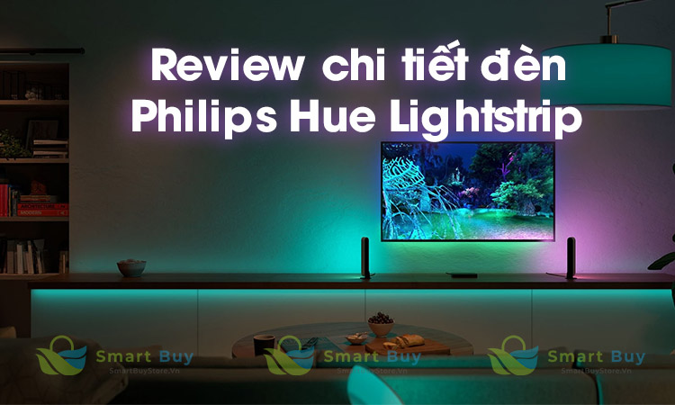 REVIEW CHI TIẾT VỀ ĐÈN PHILIPS HUE LIGHTSTRIP