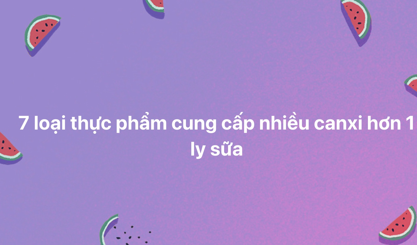 7 loại thực phẩm cung cấp nhiều canxi hơn 1 ly sữa