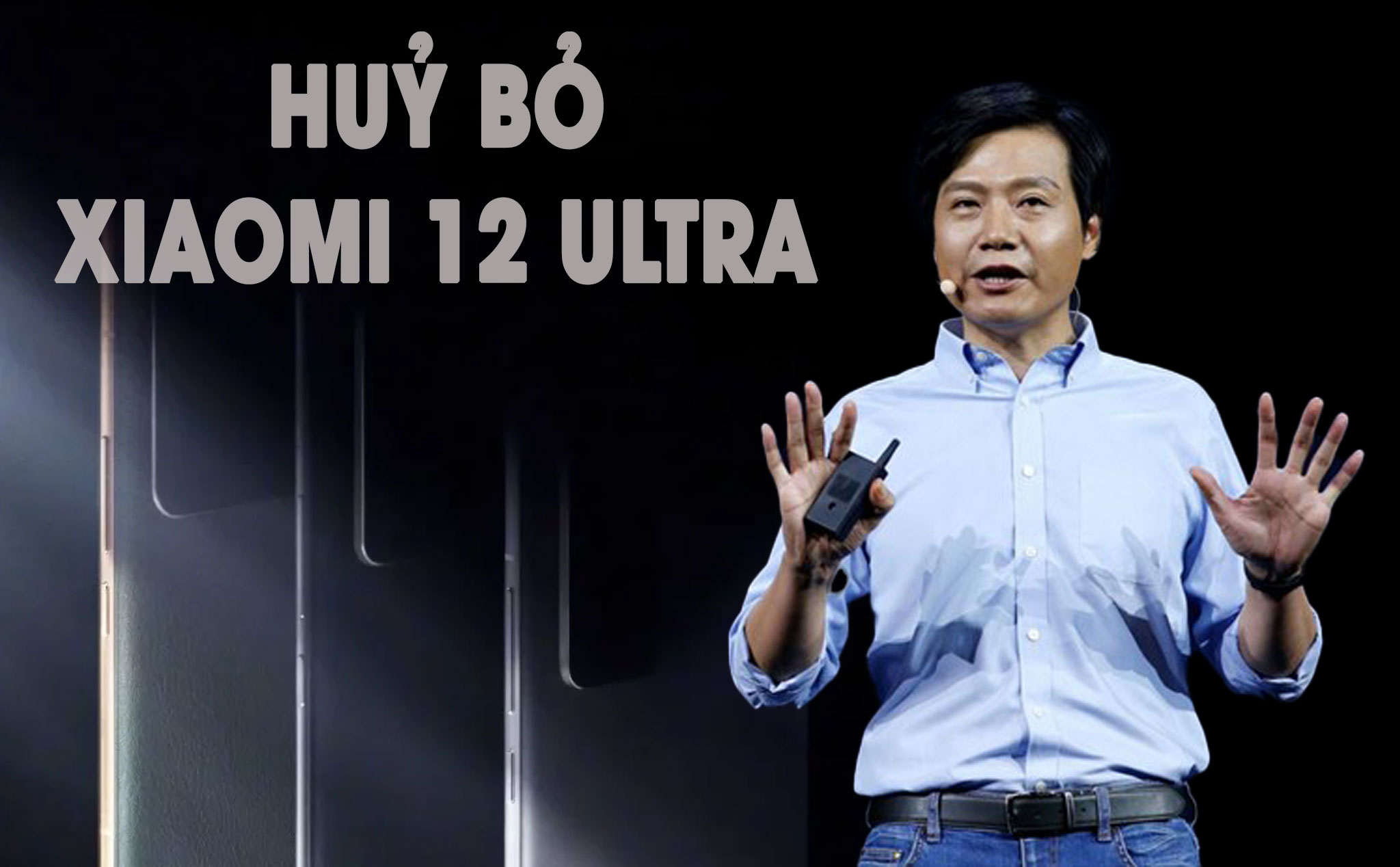 CEO Lei Jun tiết lộ huỷ bỏ Xiaomi 12 Ultra với Snapdragon 8 Gen 1