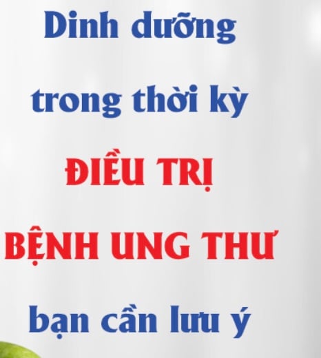 DINH DƯỠNG TRONG THỜI KỲ ĐIỀU TRỊ BỆNH UNG THƯ BẠN CẦN LƯU Ý