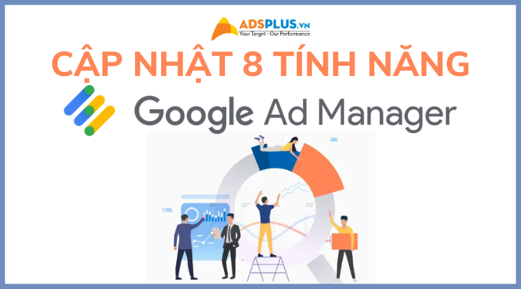 Google vừa công bố bản cập nhật 8 tính năng của Google Ad Manager