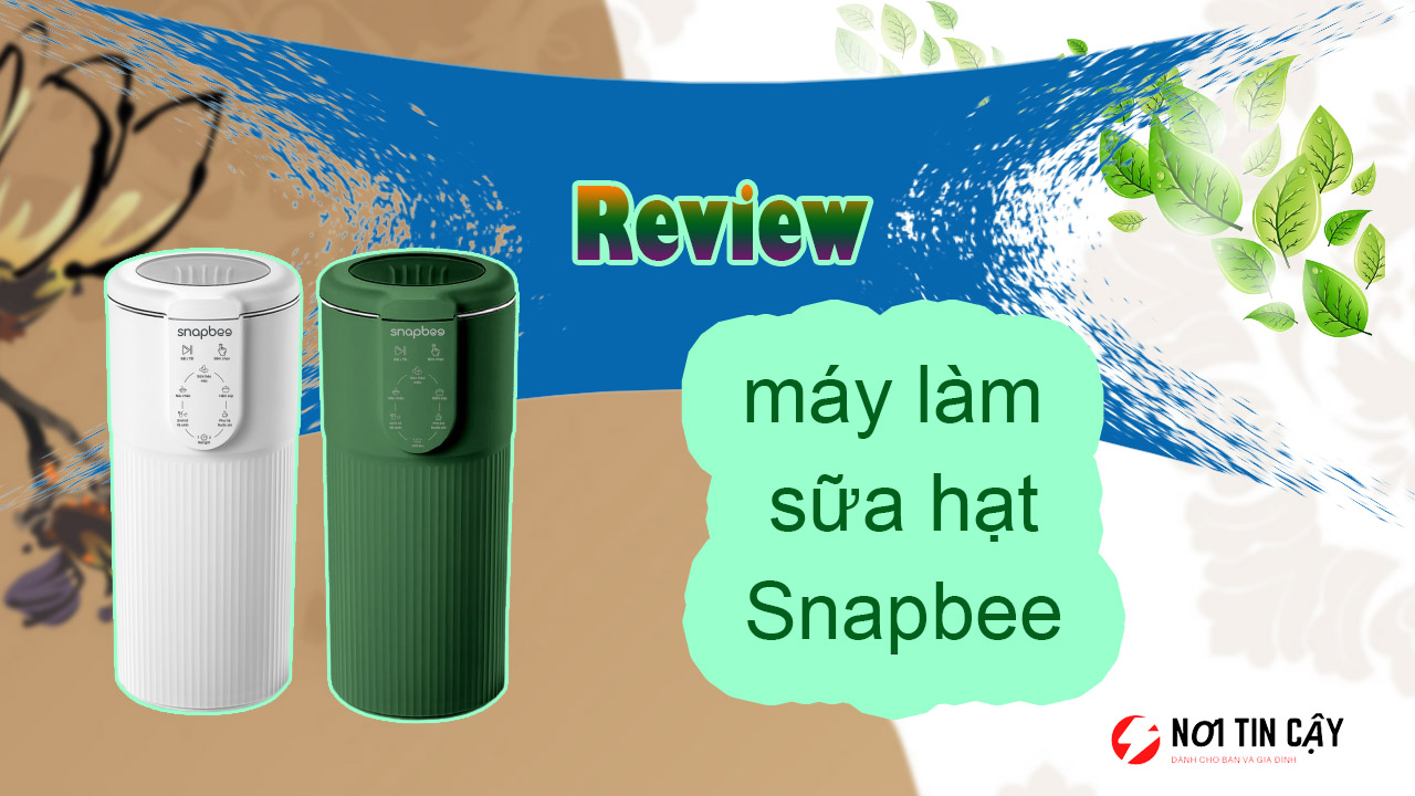 5 phút review máy làm sữa hạt Snapbee sự thật có tốt không?