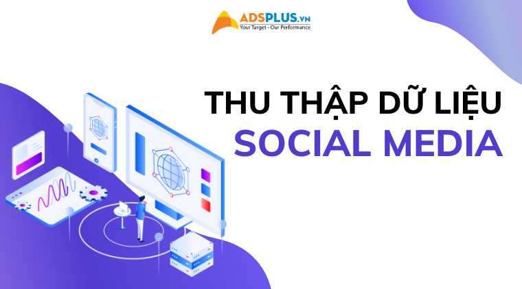 Thu thập dữ liệu Social Media: Tại sao bạn nên làm điều đó?