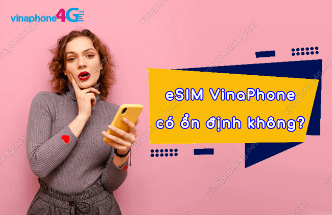 Tìm hiểu: Sử dụng Esim Vinaphone có ổn định không?