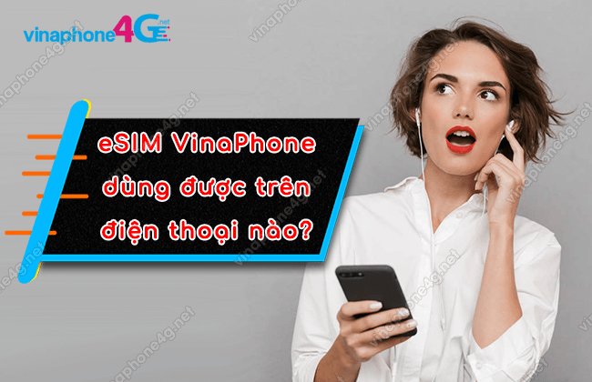 Những dòng điện thoại nào hỗ trợ dùng được eSIM Vinaphone?