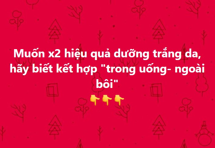 Muốn x2 hiệu quả dưỡng trắng da, hãy biết kết hợp "trong uống, ngoài bôi"