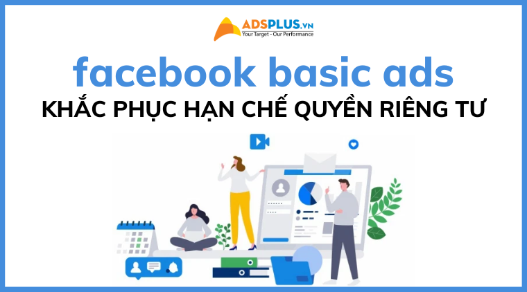 Facebook ra mắt “Basic ads” giúp hạn chế lo ngại quyền riêng tư