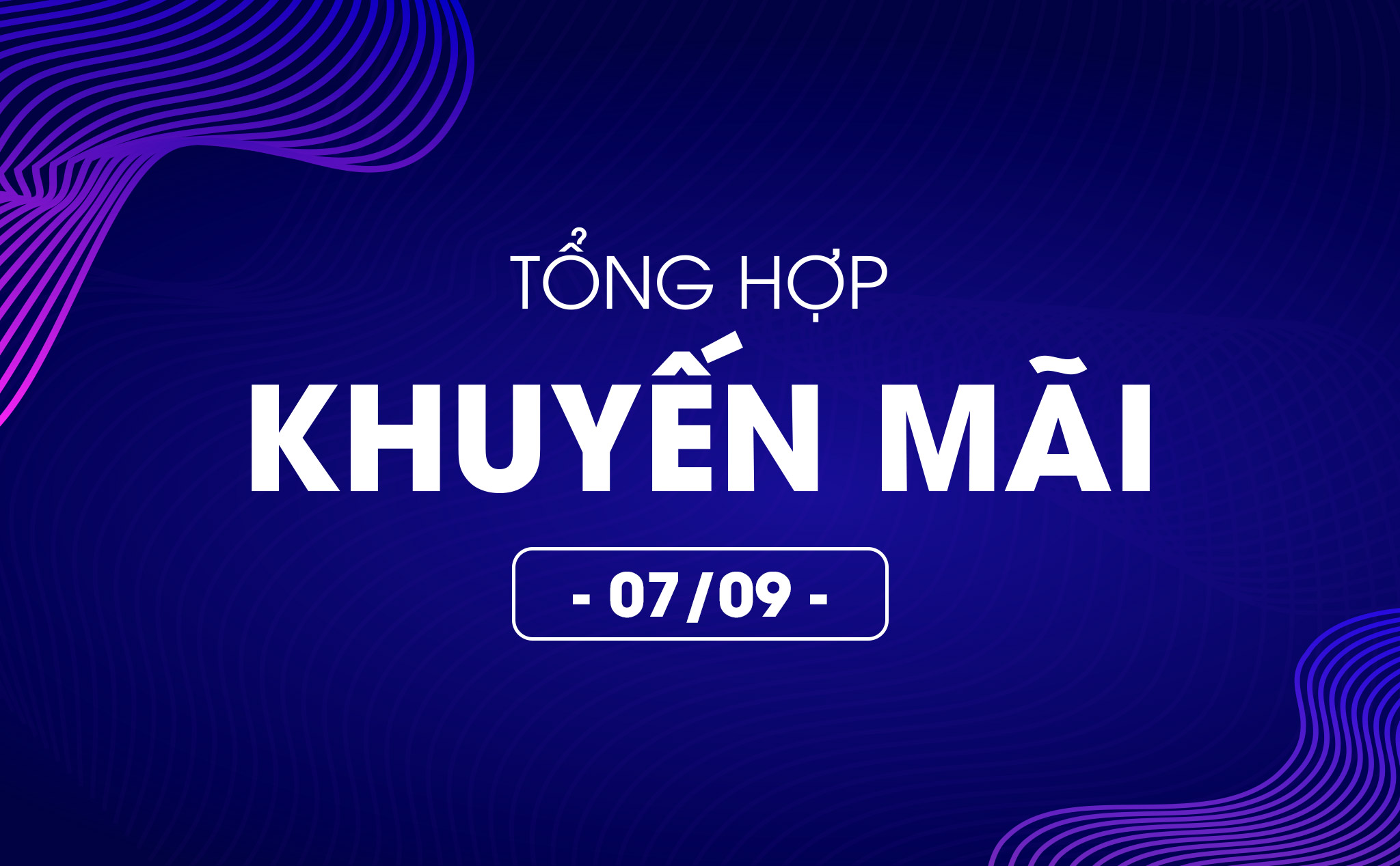 Tổng hợp deal khuyến mãi 07/09