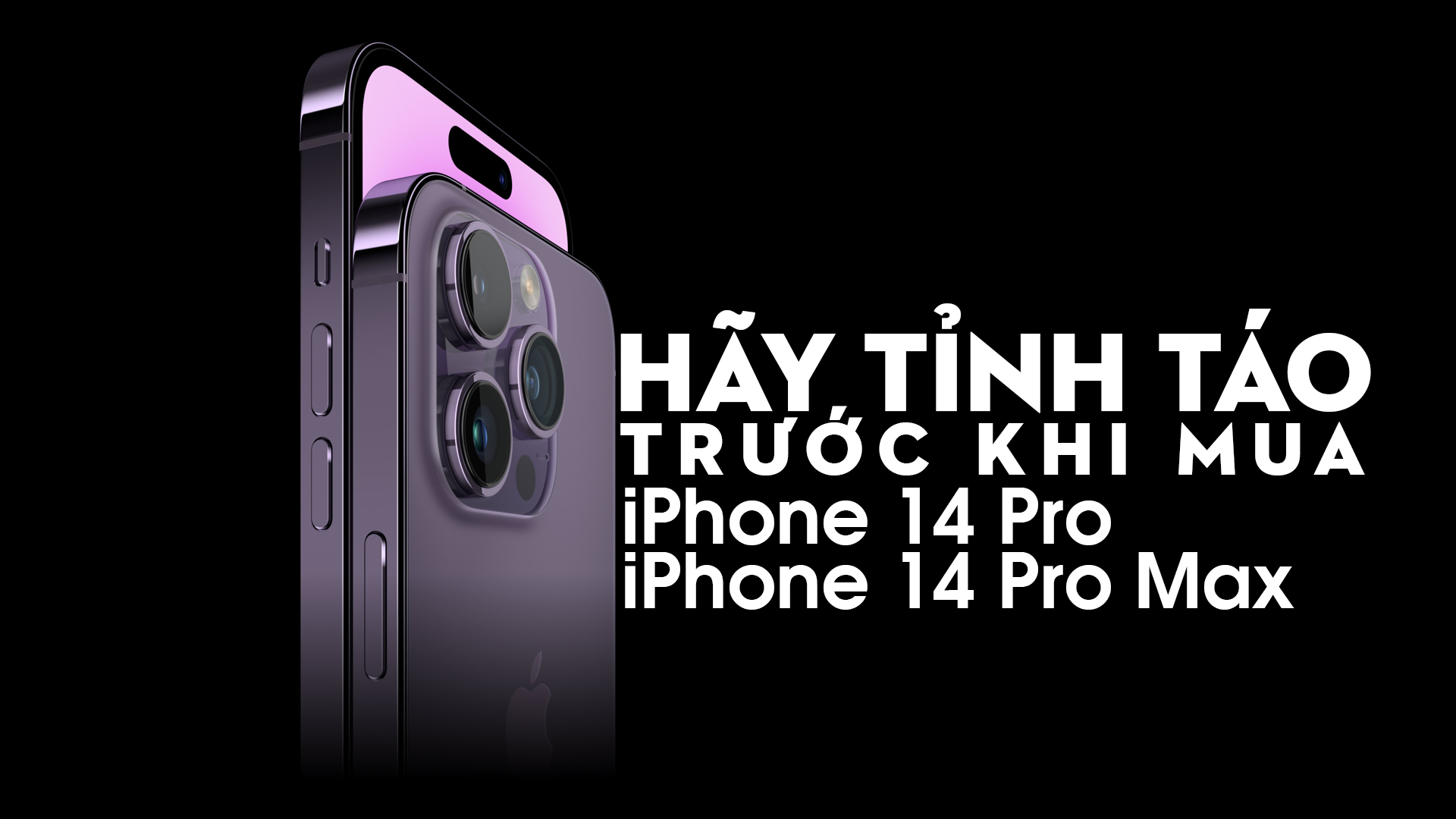 Hãy tỉnh táo trước khi mua iPhone 14 Pro/Pro Max (Quan điểm cá nhân)