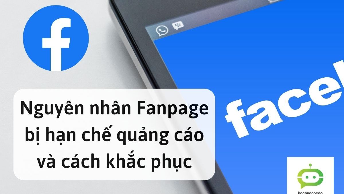 Trong quá trình chạy quảng cáo Facebook, tình trạng Fanpage bị hạn chế quảng cáo thường xuyên...