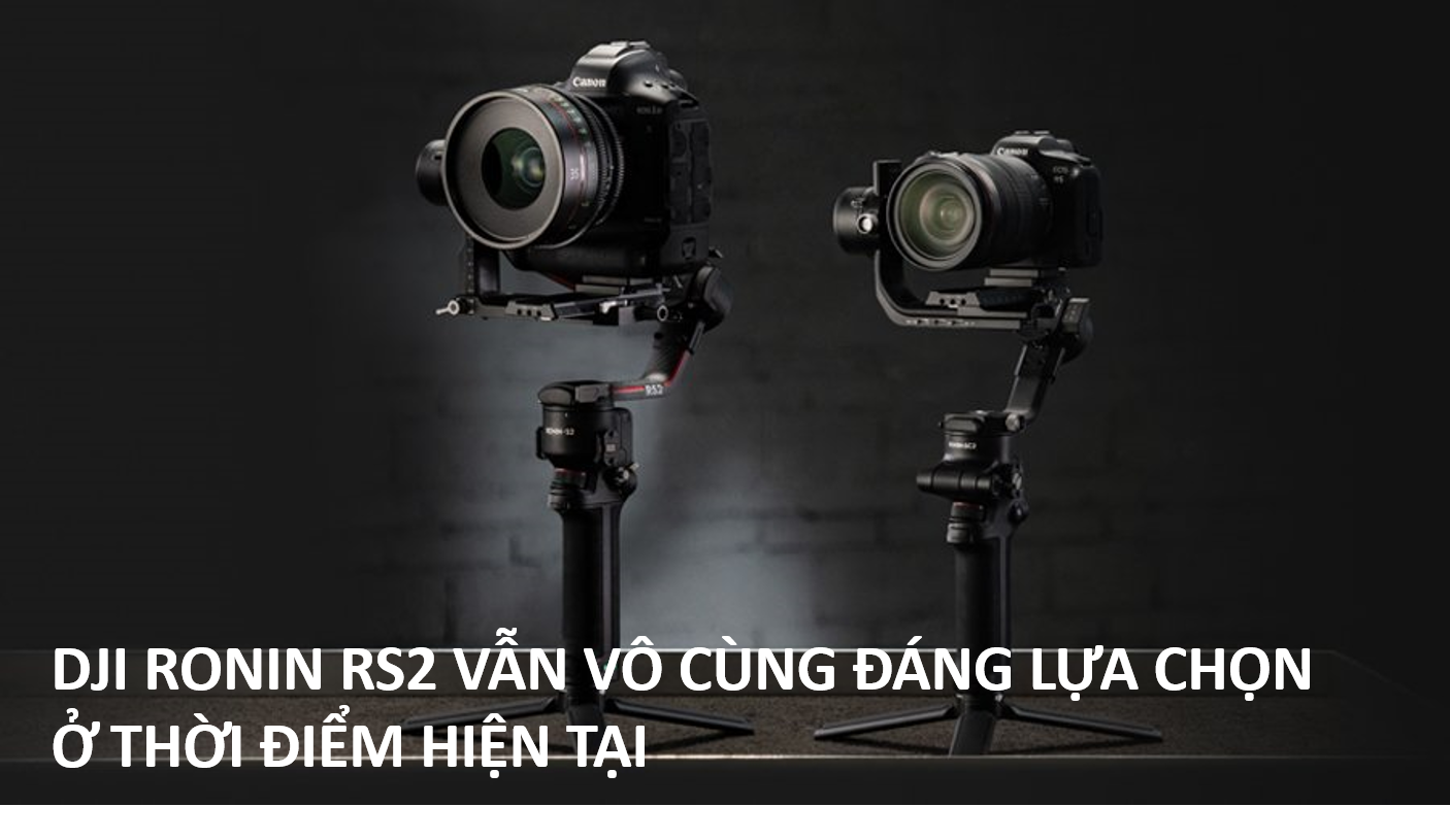 DJI RONIN RS2 VẪN VÔ CÙNG ĐÁNG LỰA CHỌN Ở THỜI ĐIỂM HIỆN TẠI