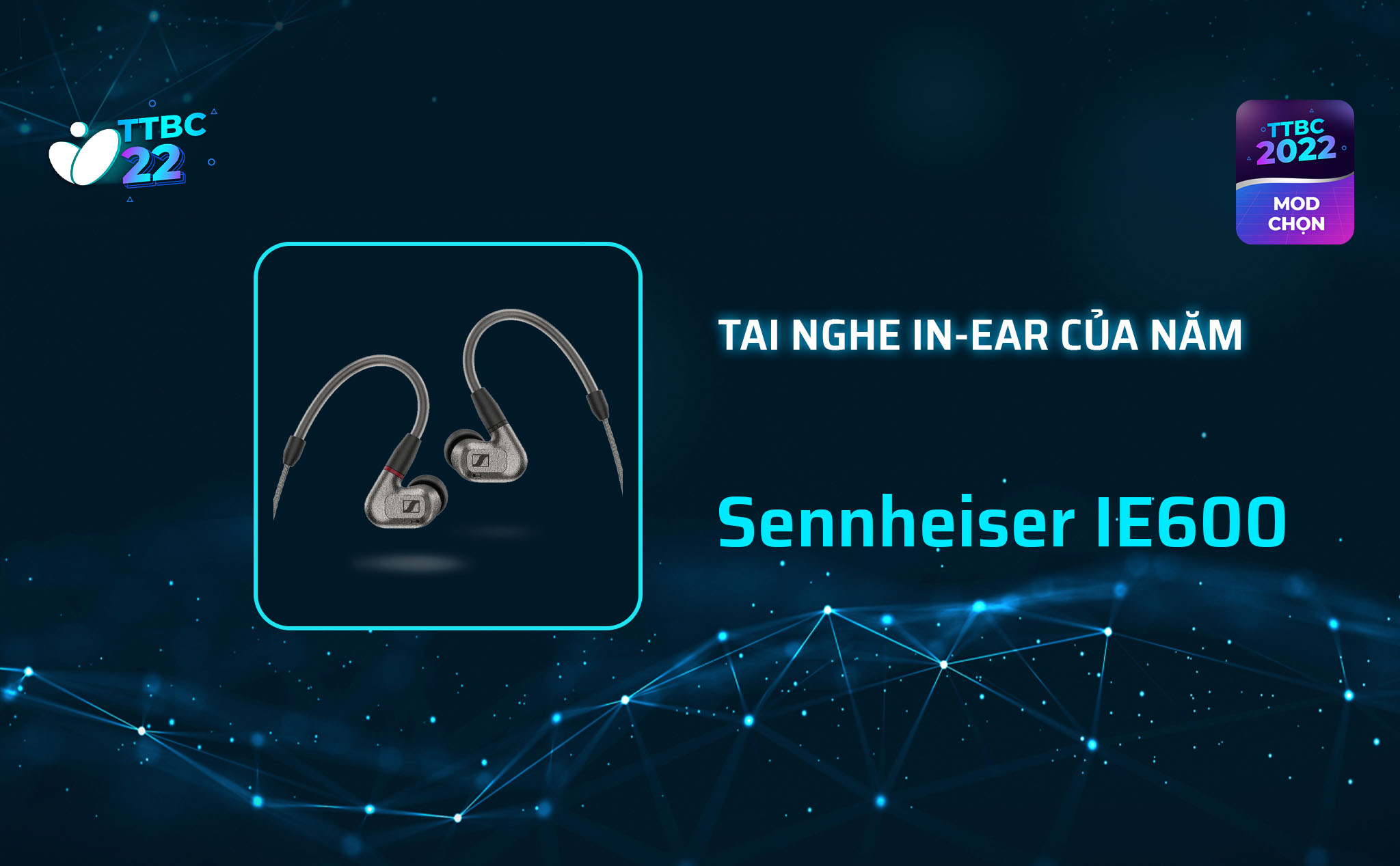 TTBC22 - Mod Choice - Sennheiser IE600: Tai nghe in-ear của năm