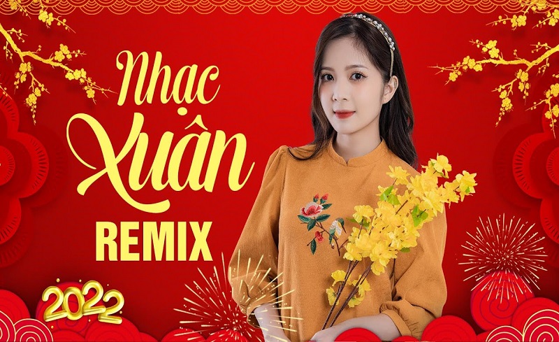 TOP ca khúc nhạc xuân remix sôi động nhất năm 2023