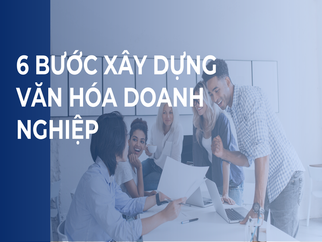 Văn hóa doanh nghiệp-6 bước xây dựng văn hóa doanh nghiệp