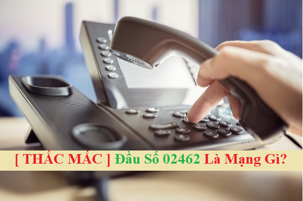 Đầu Số 02462 Của Mạng Nào? Khám Phá Bí Ẩn Đằng Sau Các Cuộc Gọi Từ Mã Vùng Kỳ Lạ