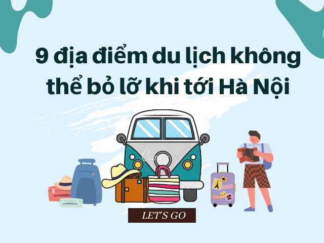 9 địa điểm du lịch không thể bỏ lỡ khi tới Hà Nội