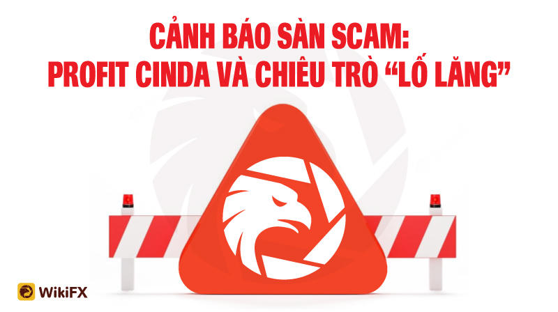 Sàn Profit Cinda Limited cùng chiêu trò lừa đảo “lố lăng” – WikiFX Cảnh báo