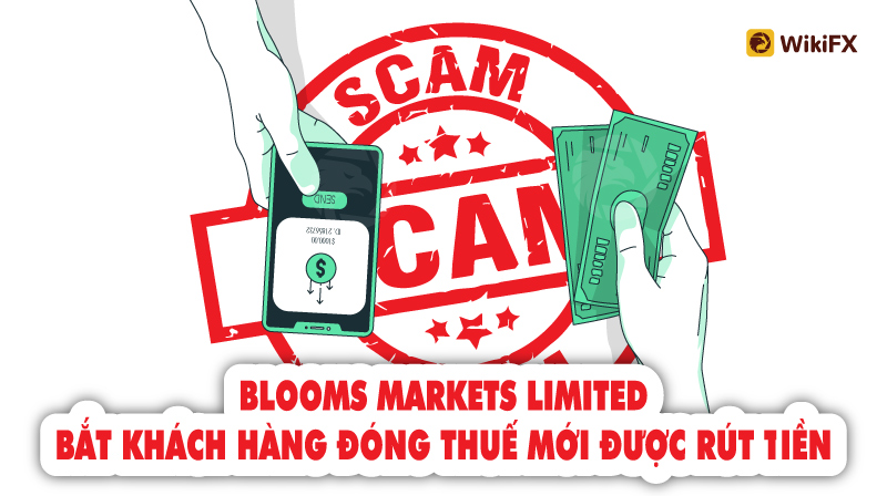 Sàn Blooms Markets Limited bắt khách hàng đóng “Thuế” mới được rút tiền – WikiFX Cảnh báo