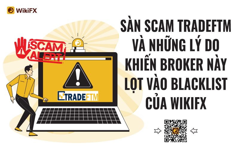 Sàn TradeFTM và những lý do bị liệt vào danh sách đen – WikiFX Cảnh báo lừa đảo