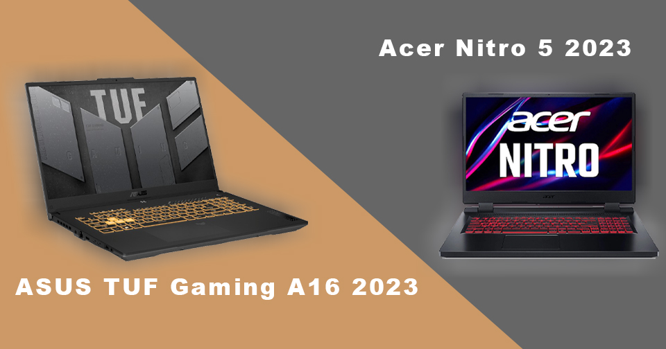 ASUS TUF Gaming A16 2023 và Acer Nitro 5 2023, máy nào ngon hơn?
