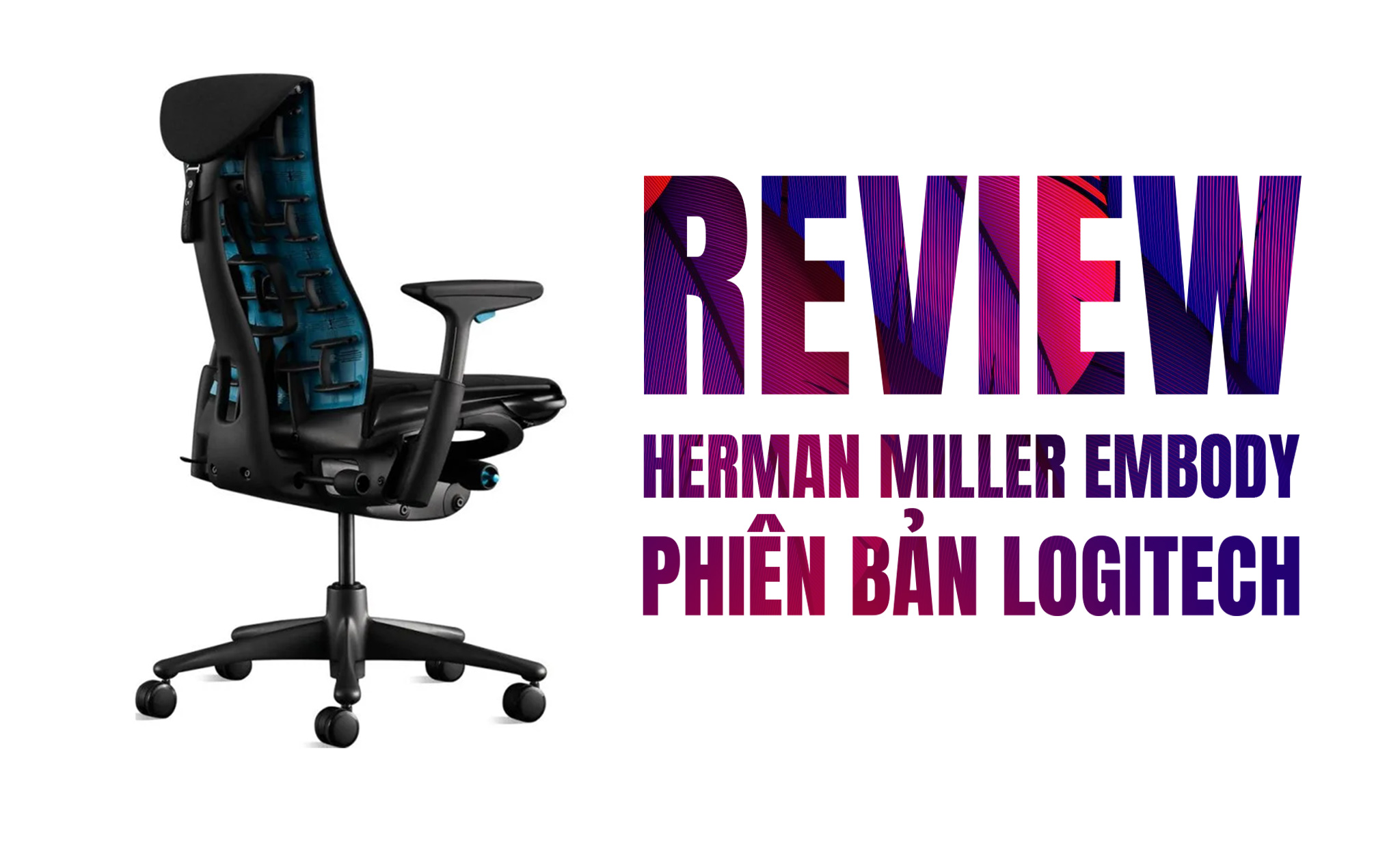 Review Ghế chơi game - công thái học Herman Miller Embody phiên bản Logitech