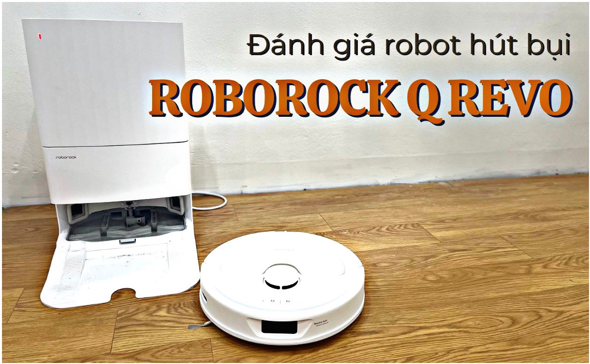 Đánh giá robot Roborock Q Revo sau 1 tháng sử dụng: Liệu đắt có xắt ra miếng?