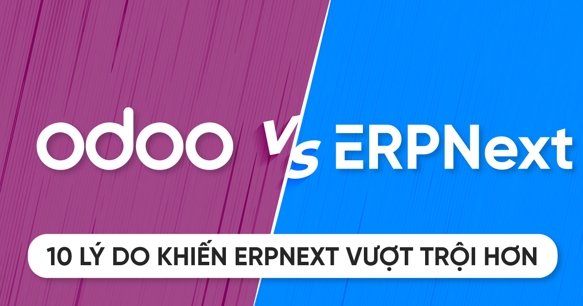 Odoo VS ERPNext – LÝ DO KHIẾN ERPNEXT VƯỢT TRỘI HƠN