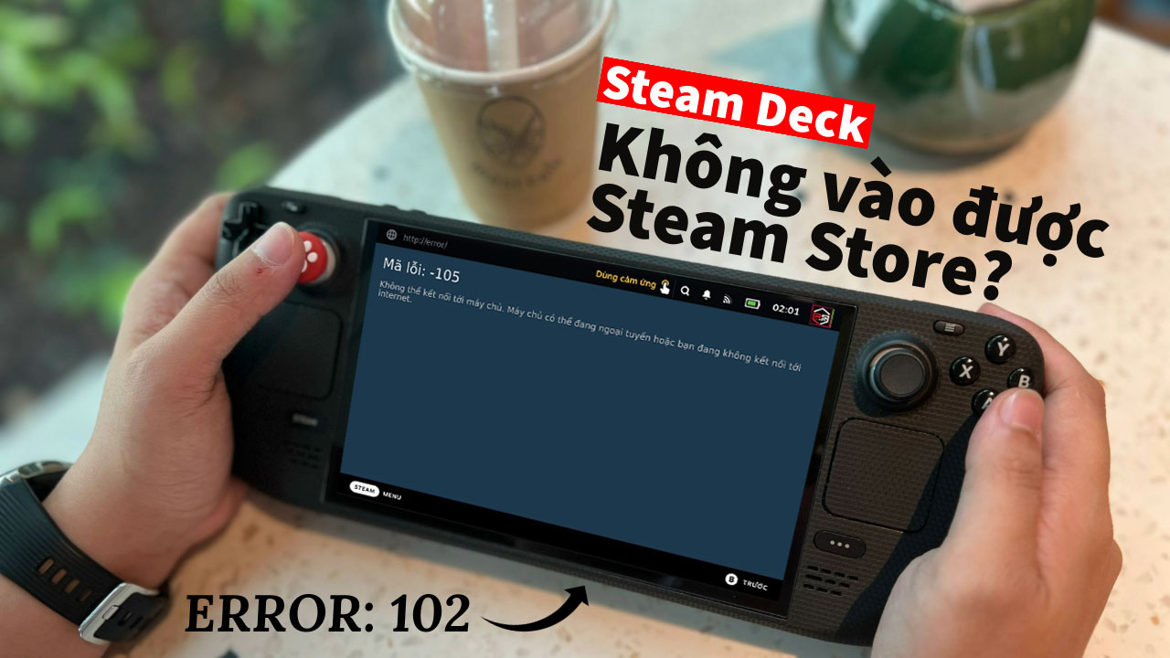 Hướng Dẫn sữa lỗi Steam Deck không vào được Steam Store (102-105)