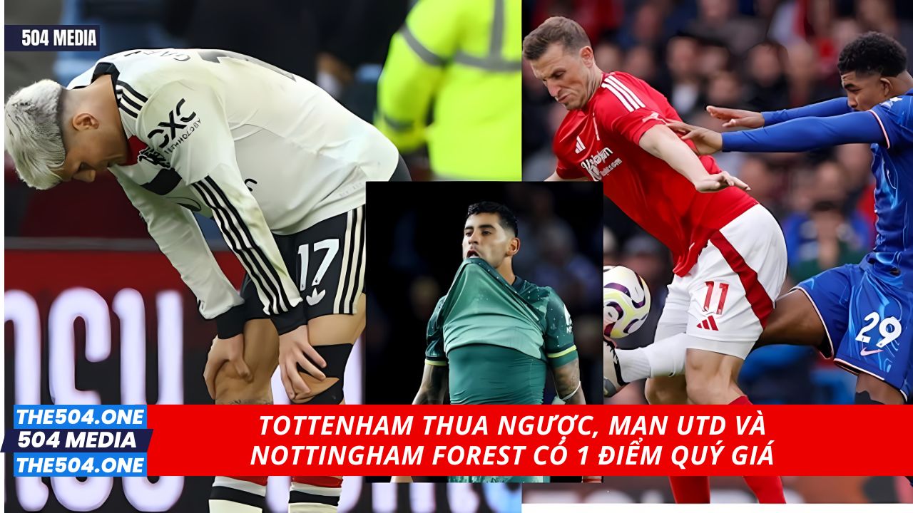 Tottenham thua ngược, Man Utd và Nottingham Forest có 1 điểm quý giá - 504 media