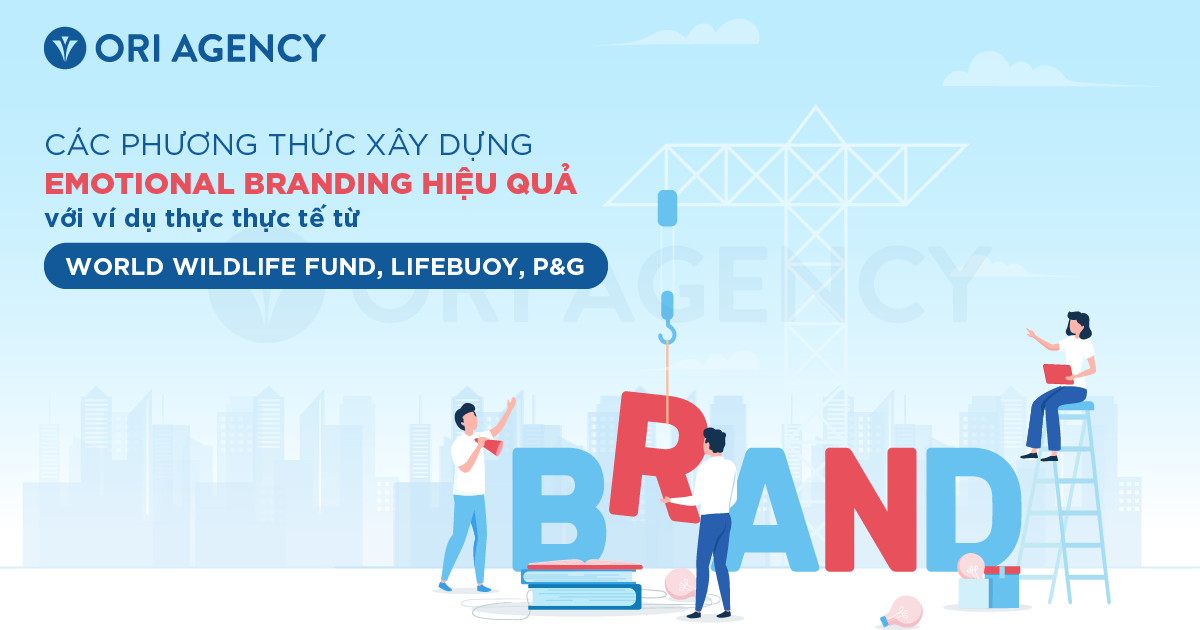 Các phương thức xây dựng Emotional Branding hiệu quả với ví dụ thực thực tế từ Lifebuoy, P&G, WWF