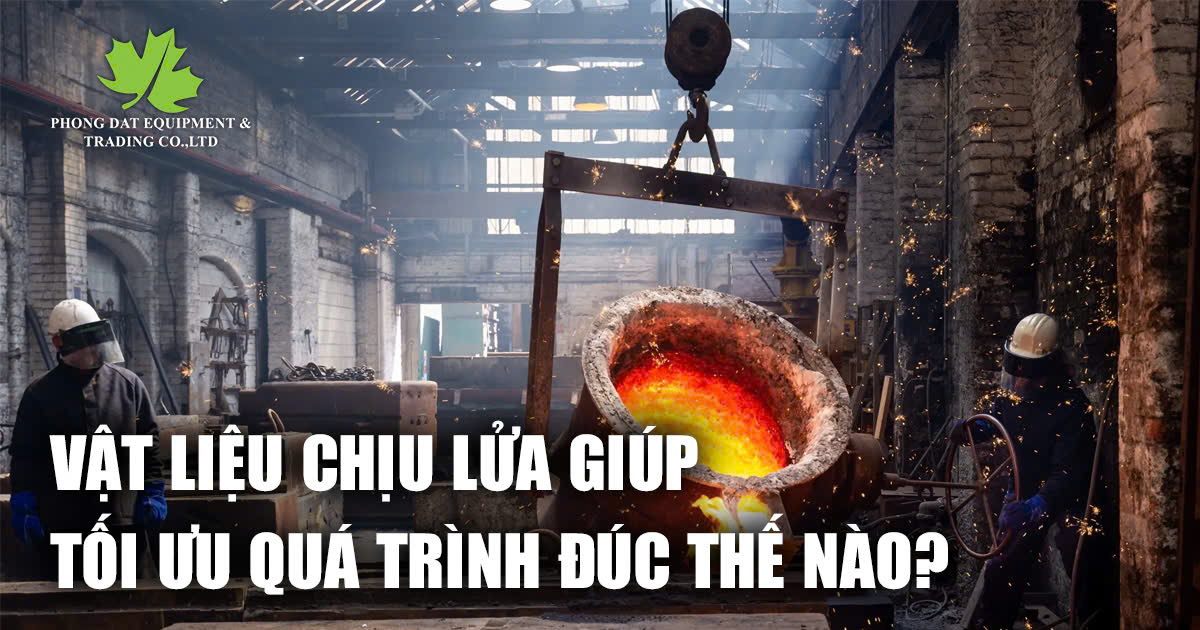 Vai trò cụ thể của vật liệu chịu lửa trong từng công đoạn của quá trình đúc kim loại